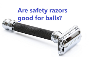 Are safety razors good for balls