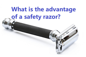 What is the advantage of a safety razor