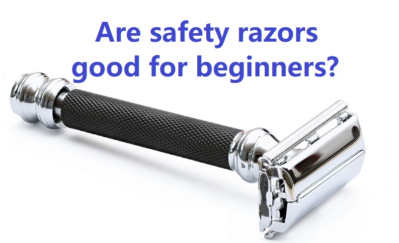 Are safety razors good for beginners